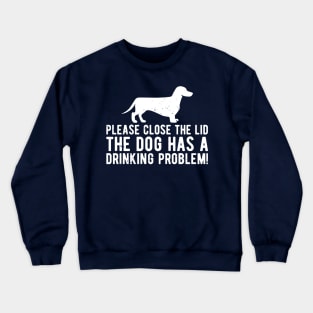 please close the lid the dog has a drinking problem! Crewneck Sweatshirt